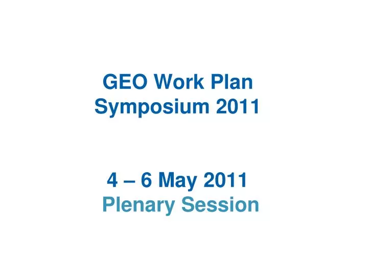 geo work plan symposium 2011 4 6 may 2011 plenary session