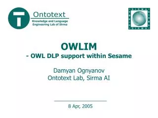 OWLIM - OWL DLP support within Sesame Damyan Ognyanov Ontotext Lab, Sirma AI
