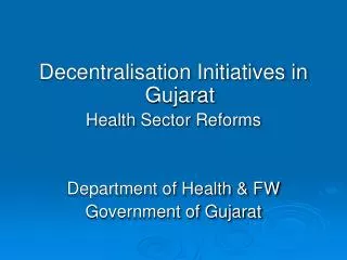 Decentralisation Initiatives in Gujarat Health Sector Reforms Department of Health &amp; FW