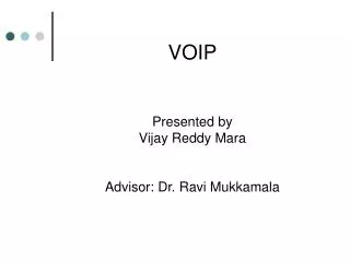 VOIP Presented by Vijay Reddy Mara Advisor: Dr. Ravi Mukkamala
