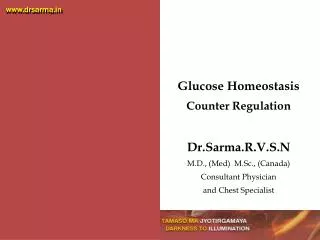 Glucose Homeostasis Counter Regulation Dr.Sarma.R.V.S.N M.D., (Med) M.Sc., (Canada)