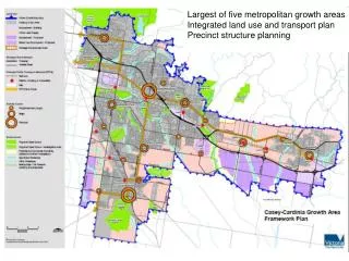 Largest of five metropolitan growth areas Integrated land use and transport plan