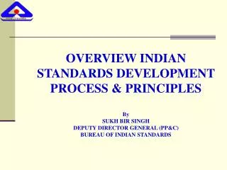 OVERVIEW INDIAN STANDARDS DEVELOPMENT PROCESS &amp; PRINCIPLES By SUKH BIR SINGH