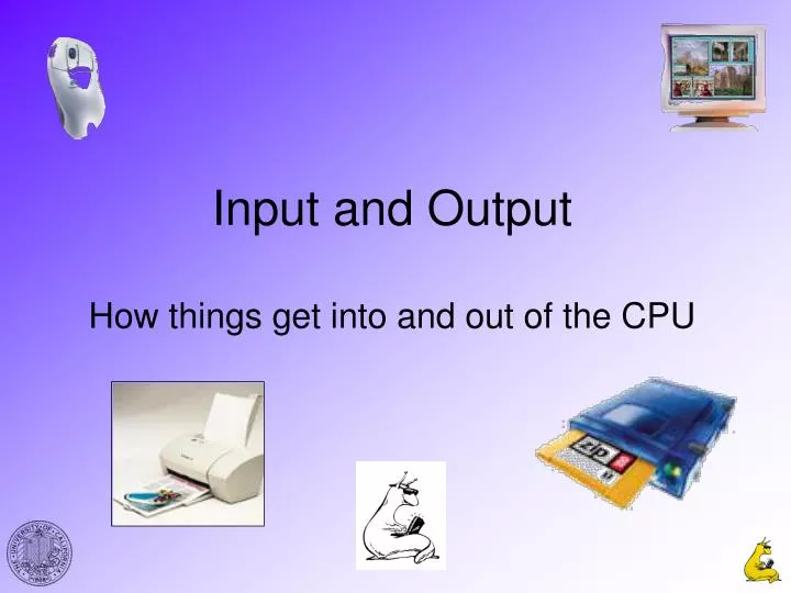 input and output how things get into and out of the cpu