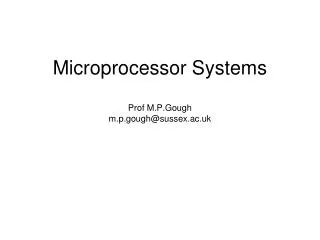 Microprocessor Systems Prof M.P.Gough m.p.gough@sussex.ac.uk