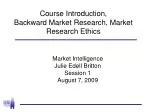 Course Introduction, Backward Market Research, Market Research Ethics - slide 1