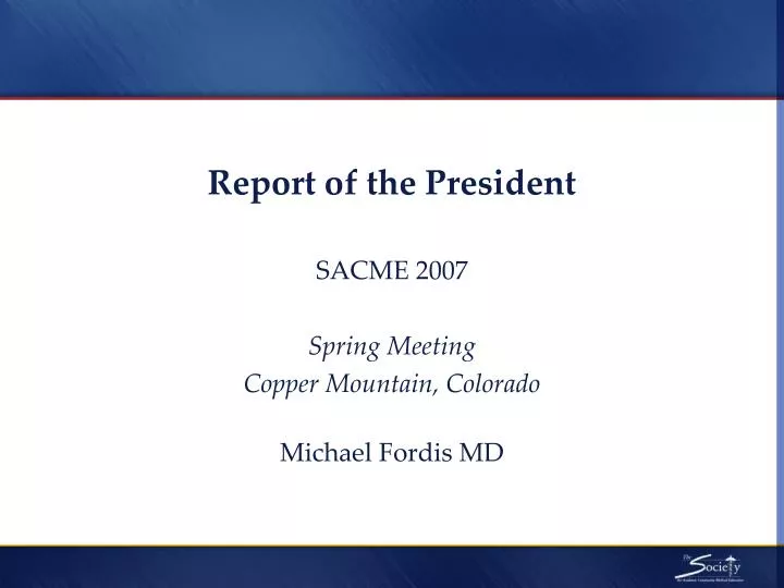 report of the president sacme 2007 spring meeting copper mountain colorado michael fordis md
