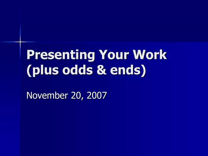 presenting your work plus odds ends