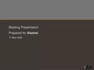 Meeting Presentation Prepared for Akamai 11 May 2006