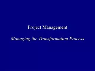 Project Management Managing the Transformation Process