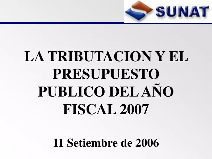 la tributacion y el presupuesto publico del a o fiscal 2007 11 setiembre de 2006