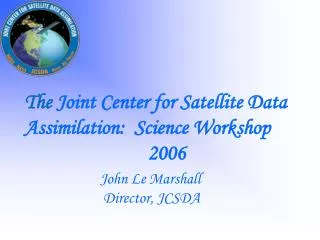 The Joint Center for Satellite Data Assimilation: Science Workshop 2006