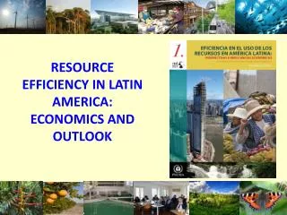RESOURCE EFFICIENCY IN LATIN AMERICA: ECONOMICS AND OUTLOOK