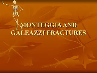 MONTEGGIA AND GALEAZZI FRACTURES
