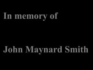 In memory of John Maynard Smith
