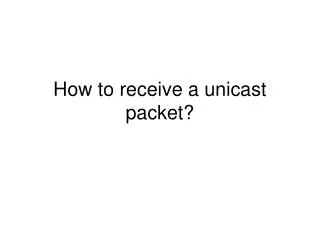 How to receive a unicast packet?