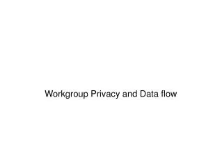 Workgroup Privacy and Data flow