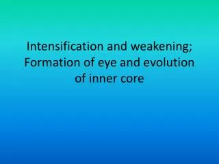 Intensification and weakening; Formation of eye and evolution of inner core