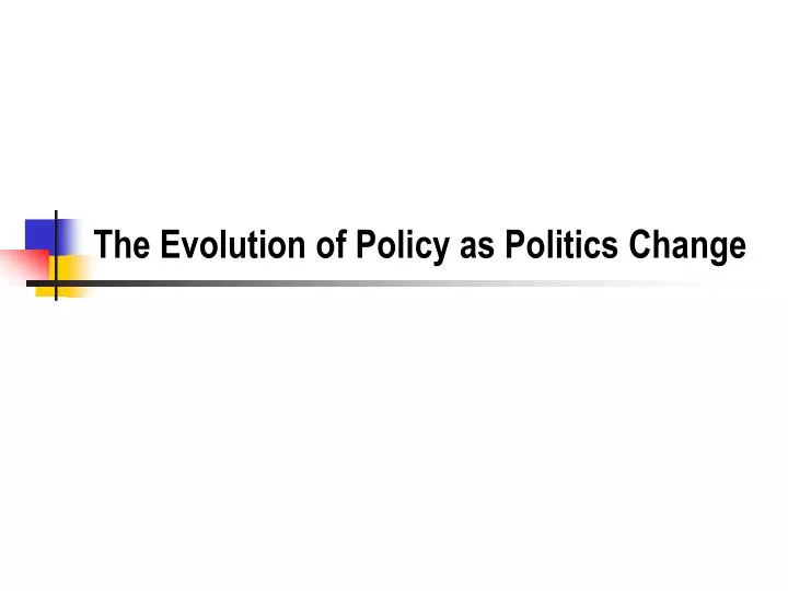 the evolution of policy as politics change