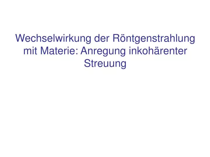 wechselwirkung der r ntgenstrahlung mit materie anregung inkoh renter streuung