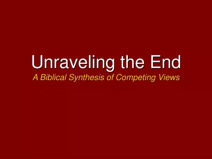 unraveling the end a biblical synthesis of competing views