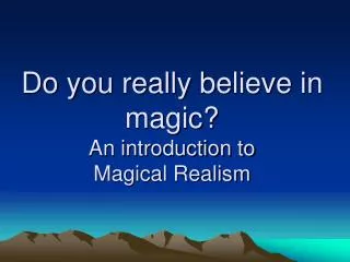 Do you really believe in magic? An introduction to Magical Realism