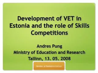 Development of VET in Estonia and the role of Skills Competitions Andres Pung