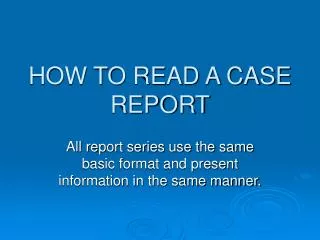 HOW TO READ A CASE REPORT