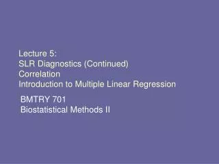 Lecture 5: SLR Diagnostics (Continued) Correlation Introduction to Multiple Linear Regression