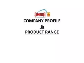COMPANY PROFILE &amp; PRODUCT RANGE