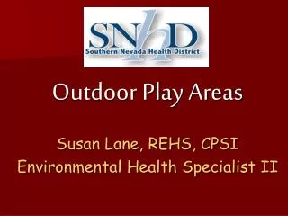 Outdoor Play Areas Susan Lane, REHS, CPSI Environmental Health Specialist II