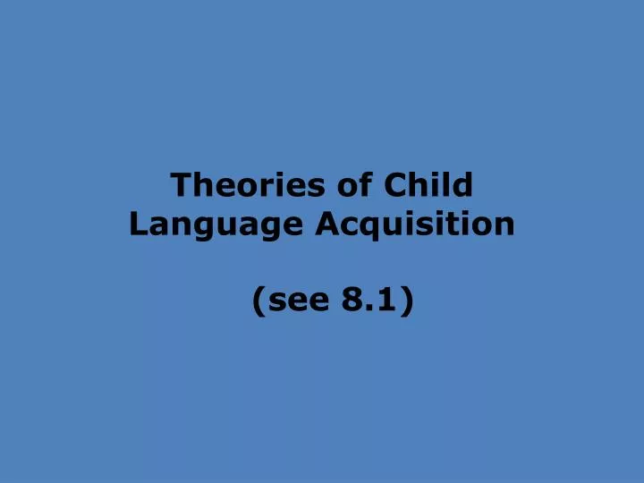 theories of child language acquisition see 8 1