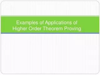 Examples of Applications of Higher Order Theorem Proving