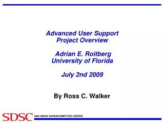 Advanced User Support Project Overview Adrian E. Roitberg University of Florida July 2nd 2009