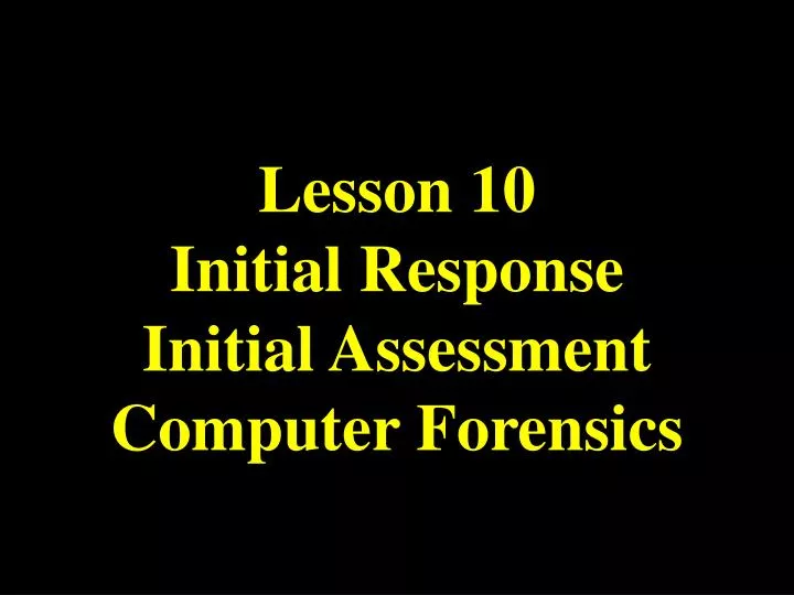 lesson 10 initial response initial assessment computer forensics