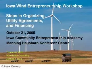 Iowa Wind Entrepreneurship Workshop Steps in Organizing, Utility Agreements, and Financing