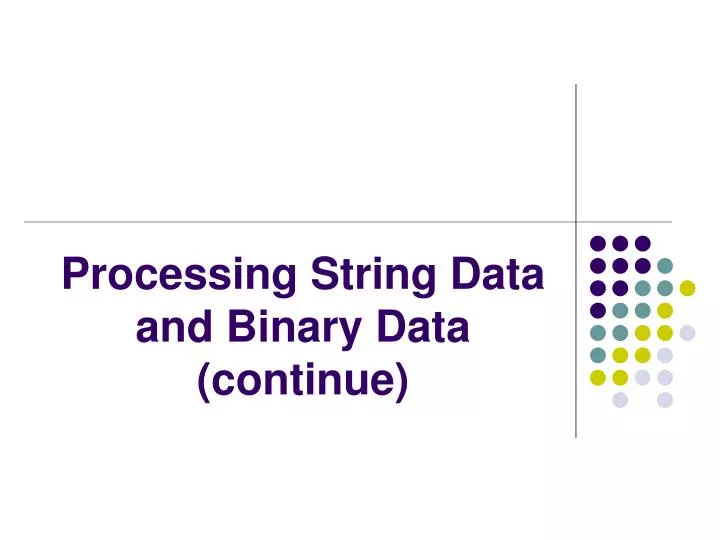processing string data and binary data continue