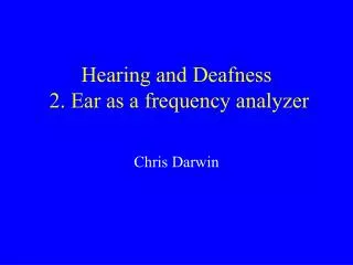 Hearing and Deafness 2. Ear as a frequency analyzer