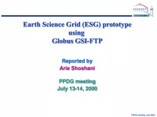 Earth Science Grid (ESG) prototype using Globus GSI-FTP Reported by Arie Shoshani PPDG meeting