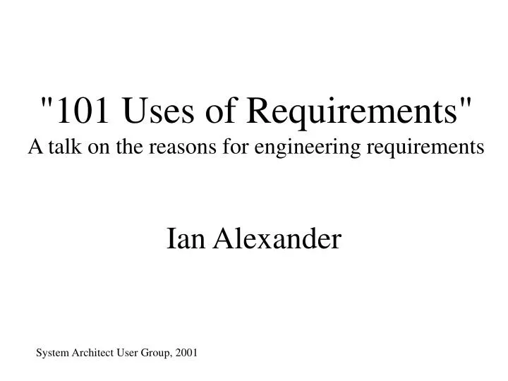 101 uses of requirements a talk on the reasons for engineering requirements