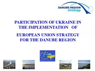 PARTICIPATION OF UKRAINE IN THE IMPLEMENTATION OF EUROPEAN UNION STRATEGY FOR THE DANUBE REGION