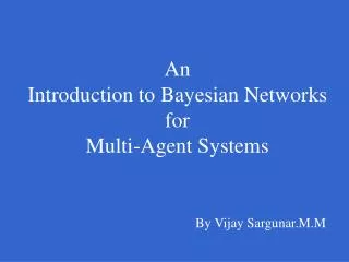 An Introduction to Bayesian Networks for Multi-Agent Systems