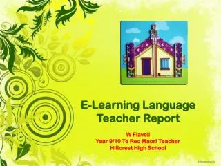 E-Learning Language Teacher Report W Flavell Year 9/10 Te Reo Maori Teacher Hillcrest High School