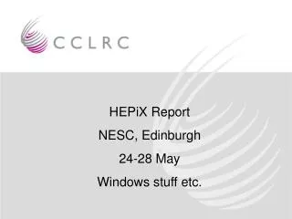 HEPiX Report NESC, Edinburgh 24-28 May Windows stuff etc.