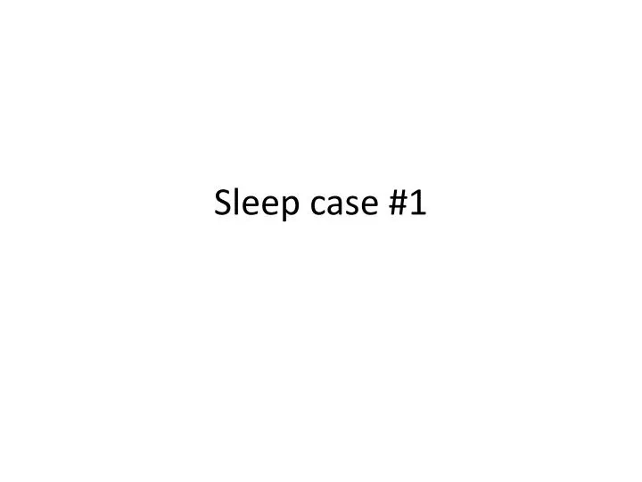 sleep case 1