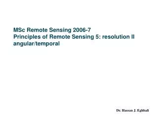 MSc Remote Sensing 2006-7 Principles of Remote Sensing 5: resolution II angular/temporal