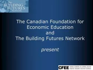 The Canadian Foundation for Economic Education and The Building Futures Network present