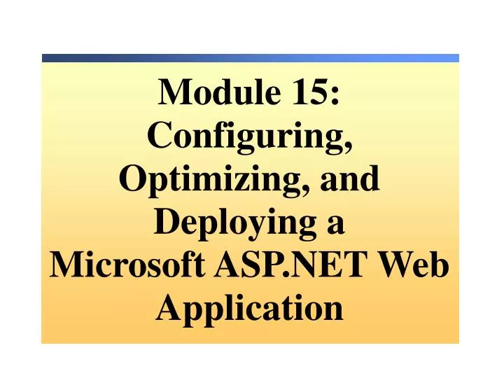 module 15 configuring optimizing and deploying a microsoft asp net web application
