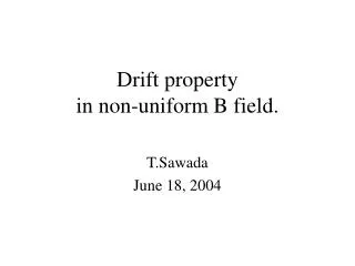 Drift property in non-uniform B field.