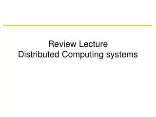 Review Lecture Distributed Computing systems